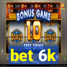 bet 6k